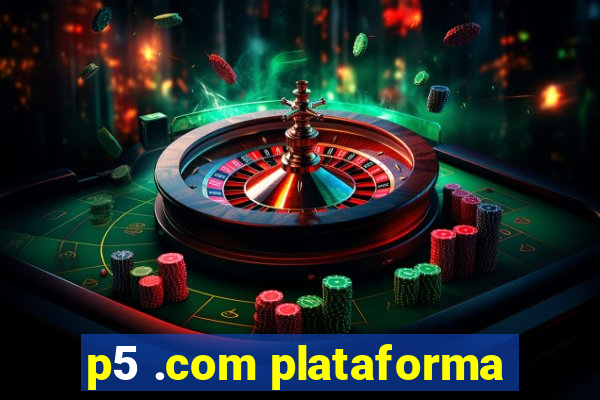 p5 .com plataforma